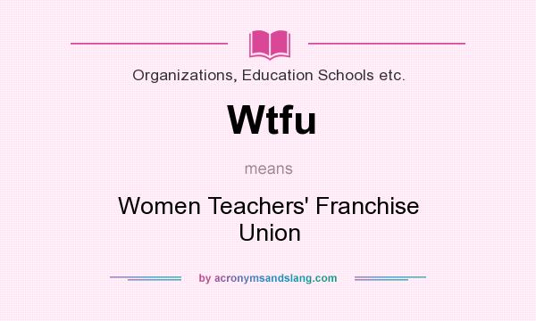 What does Wtfu mean? It stands for Women Teachers` Franchise Union