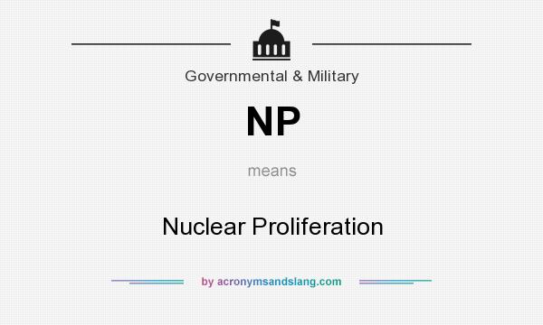 What does NP mean? It stands for Nuclear Proliferation