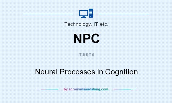 What does NPC mean? It stands for Neural Processes in Cognition
