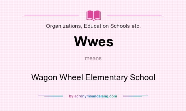 What does Wwes mean? It stands for Wagon Wheel Elementary School