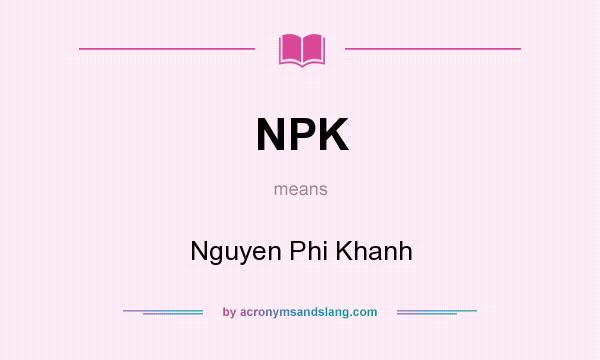 What does NPK mean? It stands for Nguyen Phi Khanh