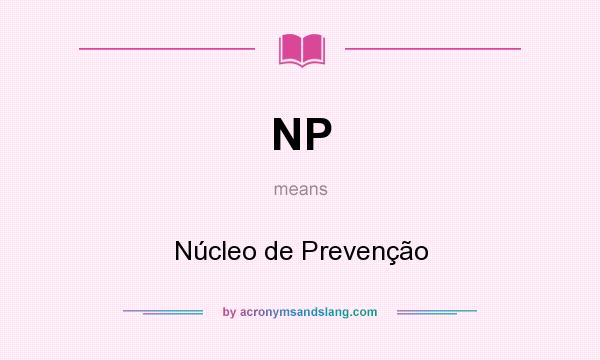 What does NP mean? It stands for Núcleo de Prevenção