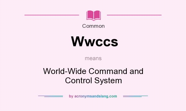What does Wwccs mean? It stands for World-Wide Command and Control System