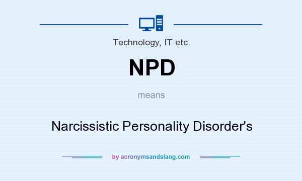 What does NPD mean? It stands for Narcissistic Personality Disorder`s