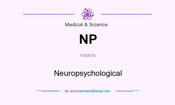 What does NP mean? It stands for Neuropsychological