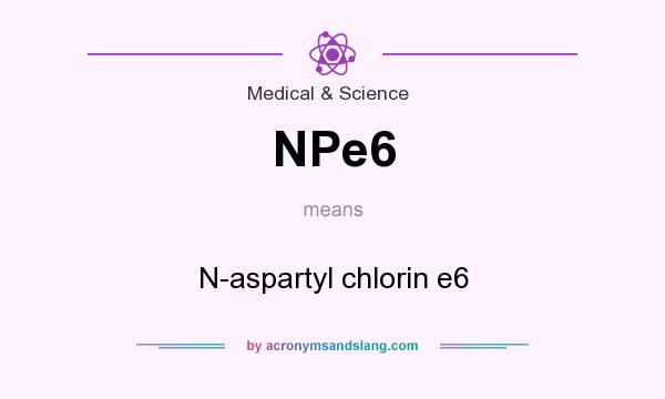 What does NPe6 mean? It stands for N-aspartyl chlorin e6