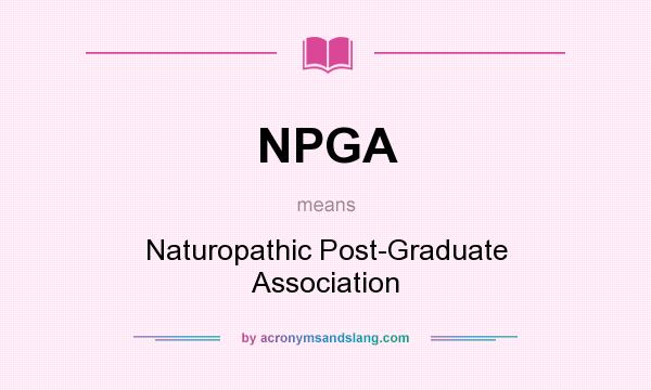 What does NPGA mean? It stands for Naturopathic Post-Graduate Association
