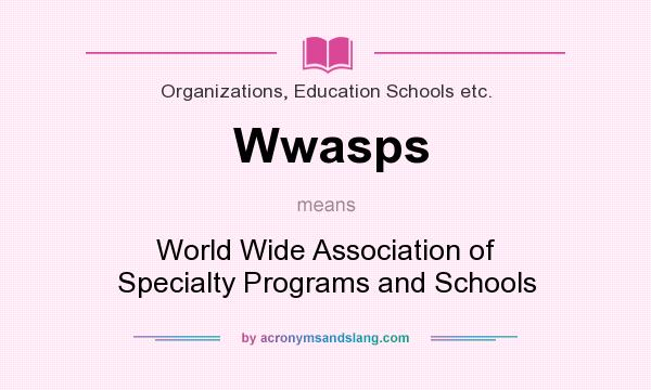 What does Wwasps mean? It stands for World Wide Association of Specialty Programs and Schools