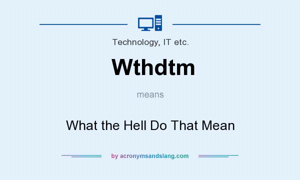 What does Wthdtm mean? It stands for What the Hell Do That Mean