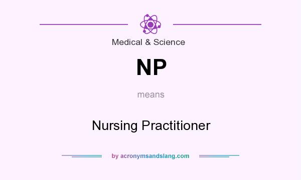 What does NP mean? It stands for Nursing Practitioner