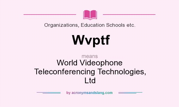 What does Wvptf mean? It stands for World Videophone Teleconferencing Technologies, Ltd