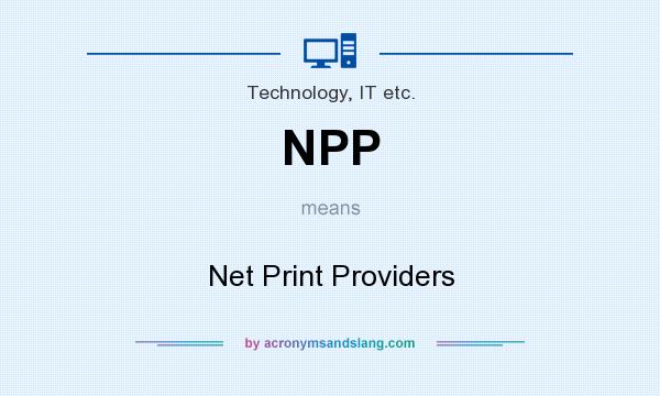What does NPP mean? It stands for Net Print Providers