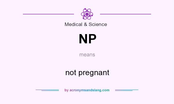 What does NP mean? It stands for not pregnant