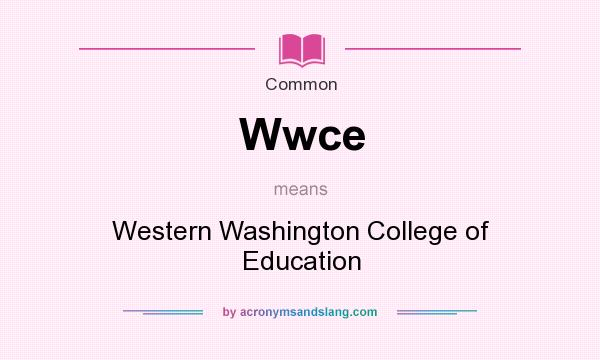 What does Wwce mean? It stands for Western Washington College of Education