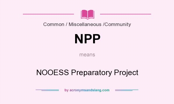 What does NPP mean? It stands for NOOESS Preparatory Project