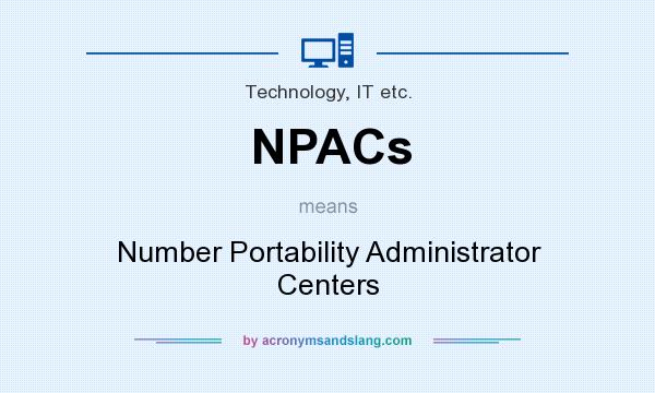 What does NPACs mean? It stands for Number Portability Administrator Centers