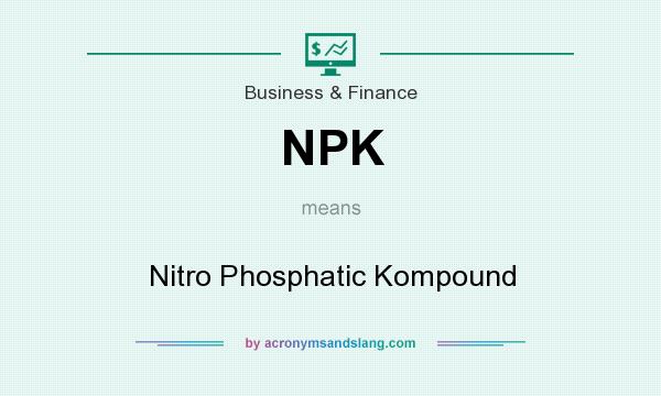 What does NPK mean? It stands for Nitro Phosphatic Kompound
