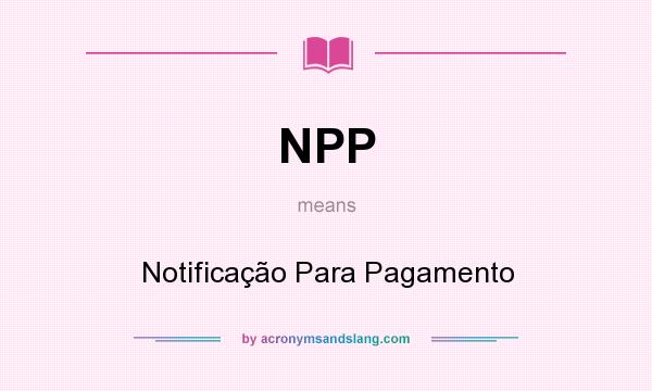 What does NPP mean? It stands for Notificação Para Pagamento