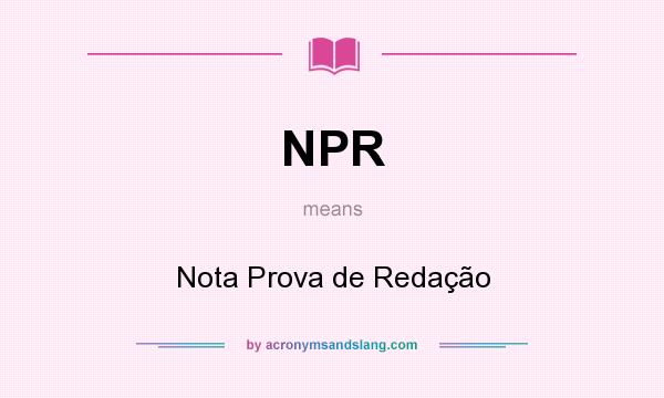 What does NPR mean? It stands for Nota Prova de Redação