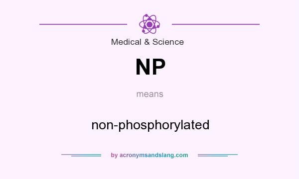 What does NP mean? It stands for non-phosphorylated