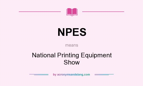 What does NPES mean? It stands for National Printing Equipment Show