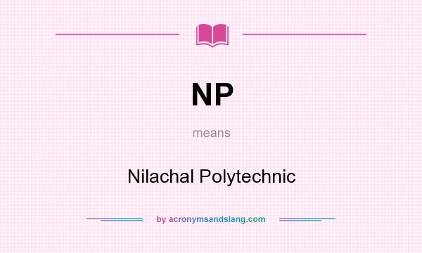 What does NP mean? It stands for Nilachal Polytechnic