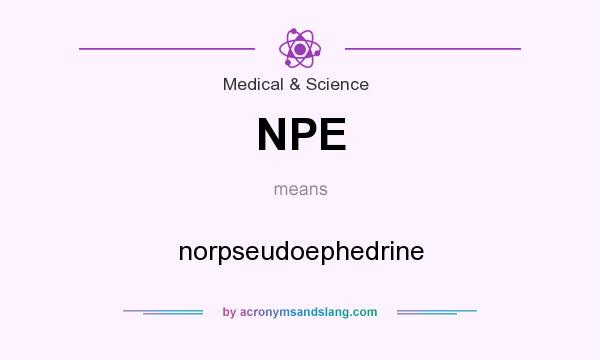 What does NPE mean? It stands for norpseudoephedrine