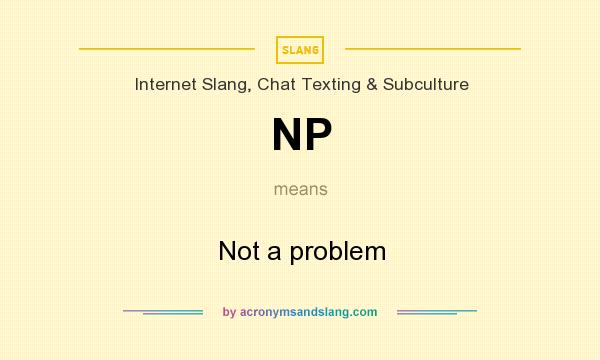 What does NP mean? It stands for Not a problem