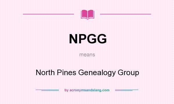 What does NPGG mean? It stands for North Pines Genealogy Group