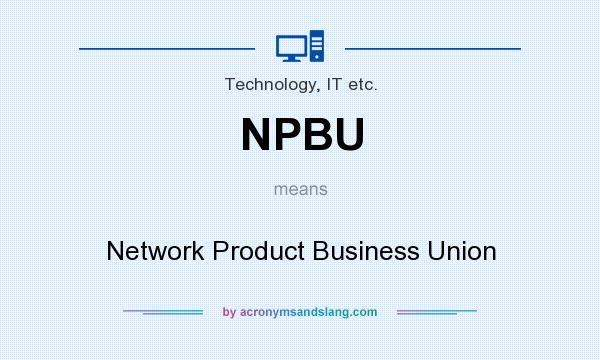 What does NPBU mean? It stands for Network Product Business Union