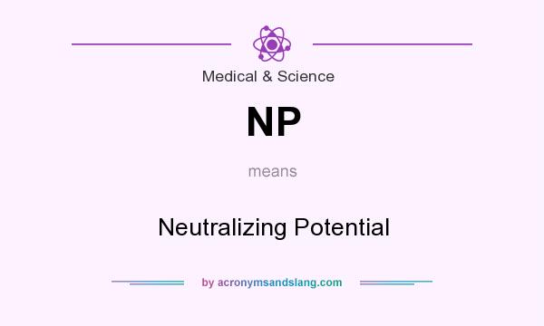 What does NP mean? It stands for Neutralizing Potential