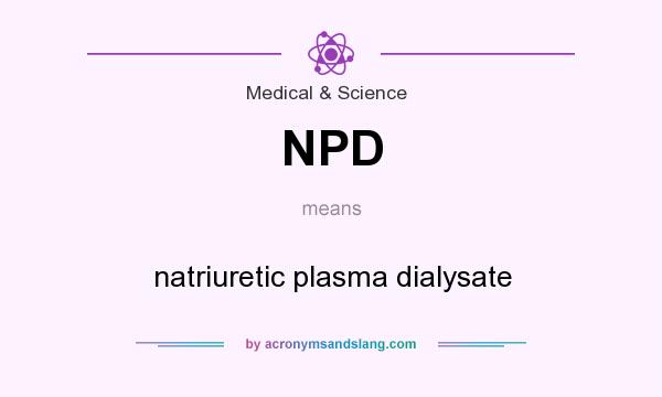What does NPD mean? It stands for natriuretic plasma dialysate