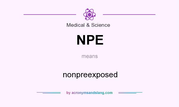 What does NPE mean? It stands for nonpreexposed