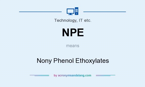 What does NPE mean? It stands for Nony Phenol Ethoxylates