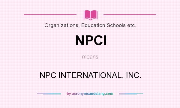 What does NPCI mean? It stands for NPC INTERNATIONAL, INC.