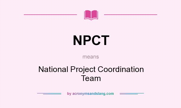 What does NPCT mean? It stands for National Project Coordination Team