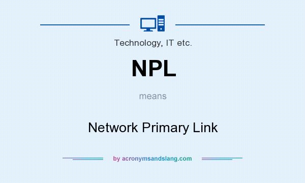 What does NPL mean? It stands for Network Primary Link