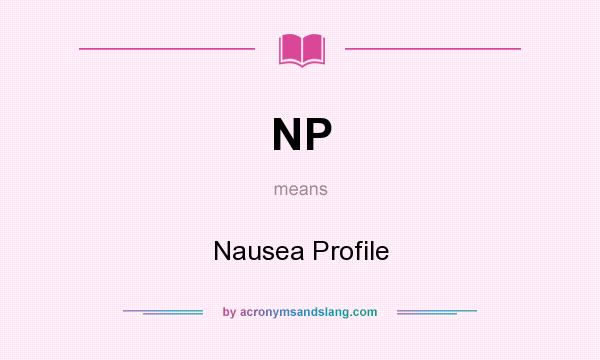 What does NP mean? It stands for Nausea Profile