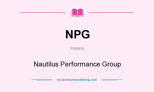 What does NPG mean? It stands for Nautilus Performance Group