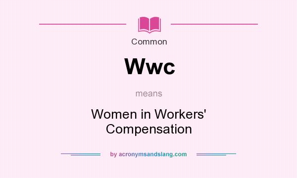 What does Wwc mean? It stands for Women in Workers` Compensation