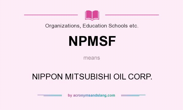 What does NPMSF mean? It stands for NIPPON MITSUBISHI OIL CORP.