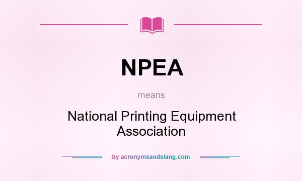 What does NPEA mean? It stands for National Printing Equipment Association