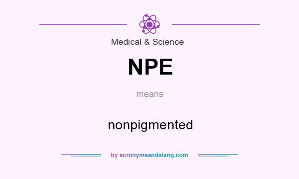 What does NPE mean? It stands for nonpigmented