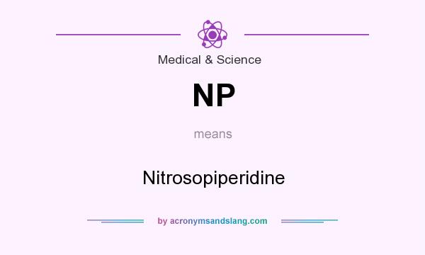 What does NP mean? It stands for Nitrosopiperidine