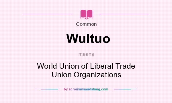 What does Wultuo mean? It stands for World Union of Liberal Trade Union Organizations