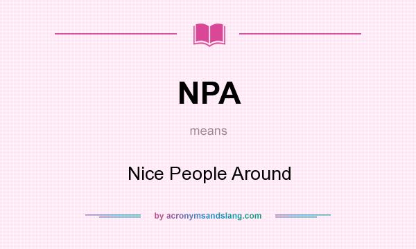 What does NPA mean? It stands for Nice People Around