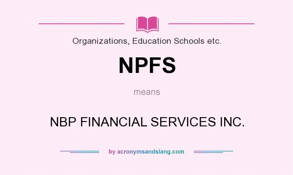 What does NPFS mean? It stands for NBP FINANCIAL SERVICES INC.