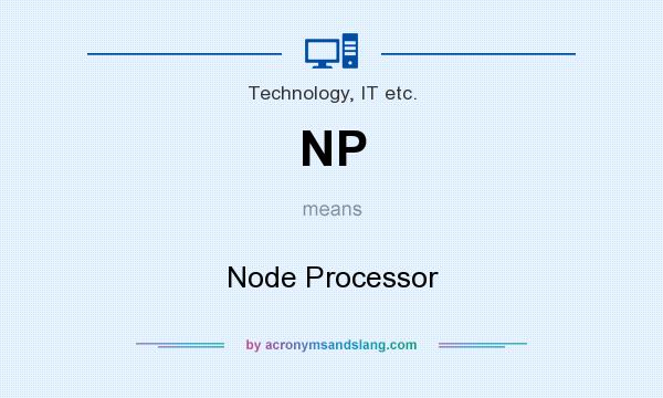 What does NP mean? It stands for Node Processor
