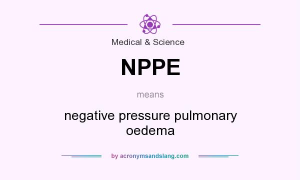 What does NPPE mean? It stands for negative pressure pulmonary oedema