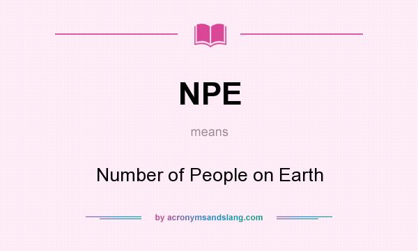 What does NPE mean? It stands for Number of People on Earth